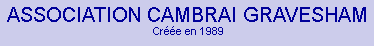 Zone de Texte: ASSOCIATION CAMBRAI GRAVESHAMCre en 1989