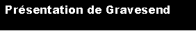 Zone de Texte: Prsentation de Gravesend